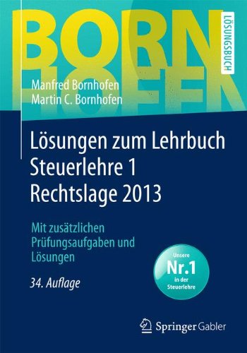  - Lösungen zum Lehrbuch Steuerlehre 1 Rechtslage 2013: Mit zusätzlichen Prüfungsaufgaben und Lösungen (Bornhofen Steuerlehre 1 LÖ)