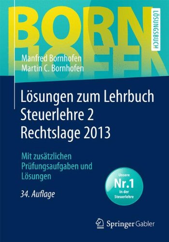  - Lösungen zum Lehrbuch Steuerlehre 2 Rechtslage 2013: Mit zusätzlichen Prüfungsaufgaben und Lösungen (Bornhofen Steuerlehre 2 LÖ)