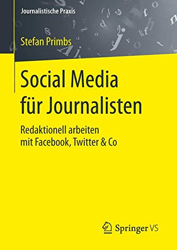  - Social Media für Journalisten: Redaktionell arbeiten mit Facebook, Twitter & Co (Journalistische Praxis)