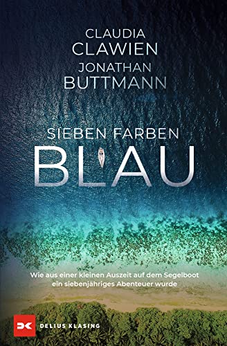 Clawien, Claudia & Buttmann, Jonathan - Sieben Farben Blau - Wie aus einer kleinen Auszeit auf dem Segelboot ein siebenjähriges Abenteuer wurde