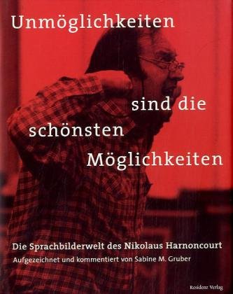 Gruber, Sabine M. - Unmöglichkeiten sind die schönsten Möglichkeiten: Die Sprachbilderwelt des Nikolaus Harnoncourt