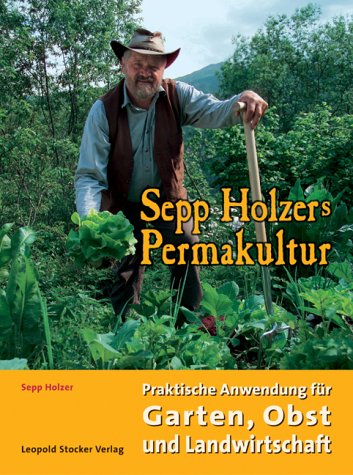  - Sepp Holzers Permakultur: Praktische Anwendung für Garten, Obst- und Landwirtschaft