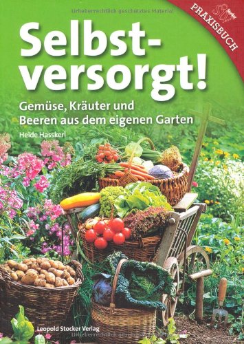  - Selbstversorgt!: Gemüse, Kräuter und Beeren aus dem eigenen Garten