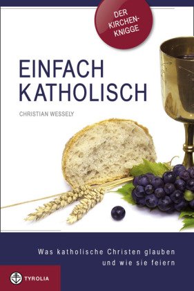  - Einfach katholisch: Was katholische Christen glauben und wie sie feiern. Das Wichtigste im Überblick - Der Kirchen-Knigge