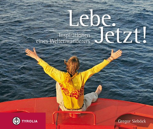  - Lebe. Jetzt!: Inspirationen eines Weltenwanderers