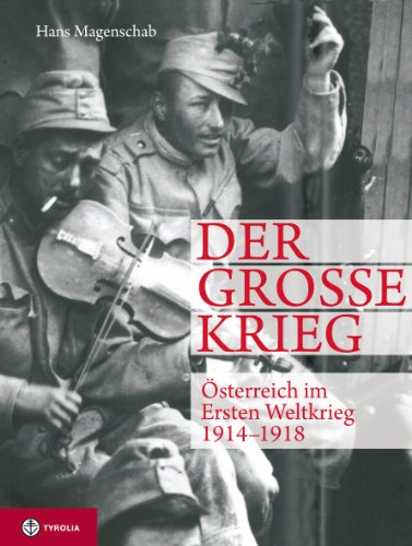  - Der Große Krieg: Österreich im Ersten Weltkrieg 1914-1918. Der Weg in den Untergang - Die Katastrophe im Osten - Der Krieg im Gebirge - Das Ende der Monarchie