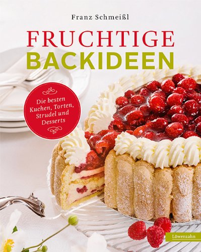  - Fruchtige Backideen. Die besten Kuchen, Torten, Strudel und Desserts