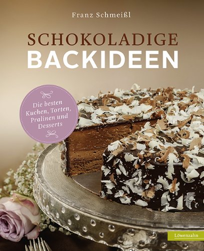  - Schokoladige Backideen. Die besten Kuchen, Torten, Pralinen und Desserts: Die besten Kuchen, Torten, Pralinen und Dessserts