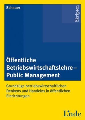  - Öffentliche Betriebswirtschaftslehre - Public Management: Grundzüge betriebswirtschaftlichen Denkens und Handelns in öffentlichen Einrichtungen. Skriptum