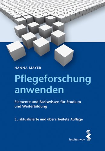  - Pflegeforschung anwenden: Elemente und Basiswissen für Studium und Weiterbildung