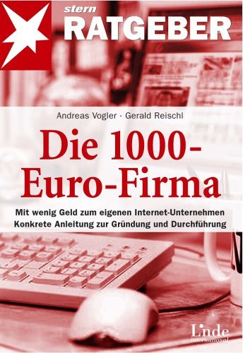  - Die 1000-Euro-Firma: Mit wenig Geld zum eigenen Internet-Unternehmen. Konkrete Anleitung zur Gründung und Durchführung