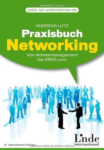  - Praxisbuch Networking. Einfach gute Beziehungen aufbauen - Von Adressmanagement bis Xing.com