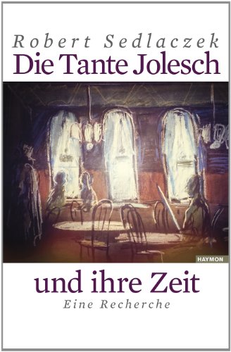  - Die Tante Jolesch und ihre Zeit. Eine Recherche