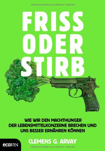  - Friss oder stirb: Wie wir den Machthunger der Lebensmittelkonzerne brechen und uns besser ernähren können