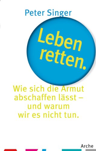  - Leben retten.: Wie sich Armut abschaffen lässt - und warum wir es nicht tun.