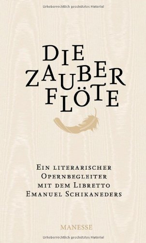  - Die Zauberflöte: Ein literarischer Opernbegleiter. Mit dem Libretto Emanuel Schikaneders und verwandten Märchendichtungen