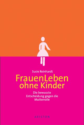  - FrauenLeben ohne Kinder. Die bewusste Entscheidung gegen die Mutterrolle