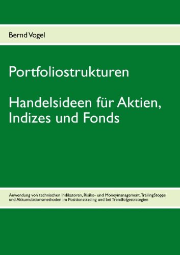  - Portfoliostrukturen - Handelsideen für Aktien, Indizes und Fonds - Anwendung von technischen Indikatoren, Risiko- und Moneymanagement, TrailingStopps ... Positionstrading und bei Trendfolgestrategien