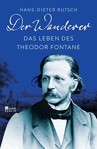  - Der Wanderer: Das Leben des Theodor Fontane