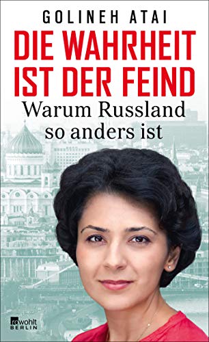 Atai, Golineh - Die Wahrheit ist der Feind: Warum Russland so anders ist