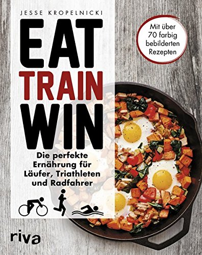  - Eat. Train. Win.: Die perfekte Ernährung für Läufer, Triathleten und Radfahrer