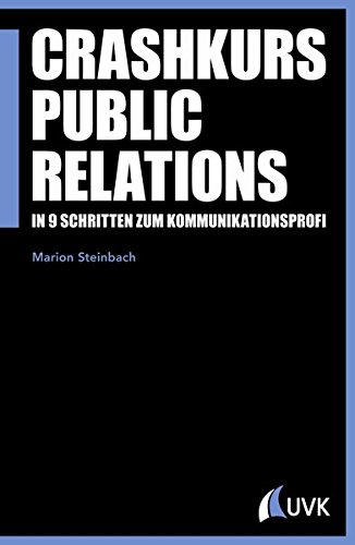  - Crashkurs Public Relations: In 9 Schritten zum Kommunikationsprofi (PR Praxis)