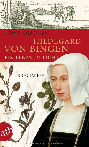  - Hildegard von Bingen. Ein Leben im Licht: Biographie