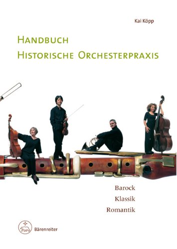  - Handbuch historische Orchesterpraxis: Barock - Klassik - Romantik. Mit Notenbeispielen und Abbildungen vom 17. bis in das frühe 19. Jahrhundert ; ... Wissenschaftler und interessierte Laien