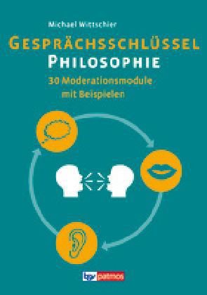  - Gesprächsschlüssel Philosophie: 30 Moderationsmodule mit Beispielen