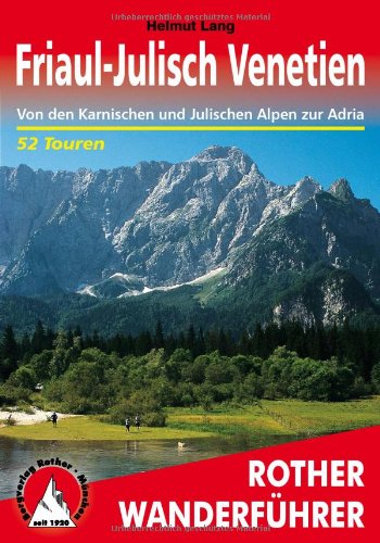  - Friaul-Julisch Venetien: Von den Karnischen und Julischen Alpen zur Adria. 52 Touren