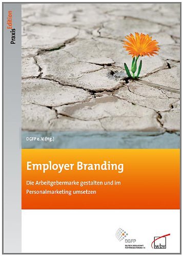  - Employer Branding: Die Arbeitgebermarke gestalten und im Personalmarketing umsetzen