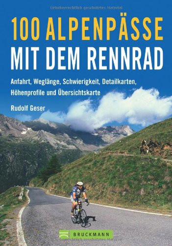  - 100 Alpenpässe mit dem Rennrad: Anfahrt, Wegelänge, Schwierigkeit, Detailkarten, Höhenprofile und Übersichtskarten: Anfahrt, Weglänge, Schwierigkeit, Detailkarten, Höhenprofile und Übersichtskarte