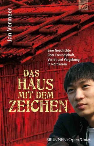  - Das Haus mit dem Zeichen: Eine Geschichte über Freundschaft, Verrrat und Vergebung in Nordkorea