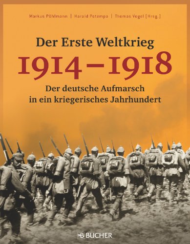  - Der Erste Weltkrieg 1914 - 1918: Der deutsche Aufmarsch in ein kriegerisches Jahrhundert