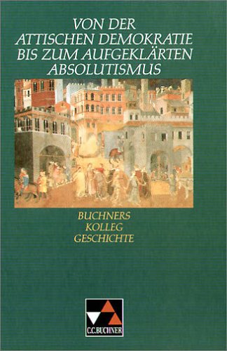 Fuchshuber-Weiß, E. / Hirschfelder, H. / Neudecker - Buchners Kolleg Geschichte, Von der Attischen Demokratie bis zum aufgeklärten Absolutismus