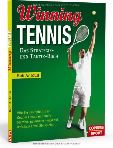  - Winning Tennis - Das Strategie- und Taktik-Buch: Wie Sie das Spiel Ihres Gegners lesen und mehr Matches gewinnen - egal auf welchem Level Sie spielen