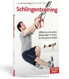  - Schlingentraining: Das moderne Ganzkörpertraining 100 Übungen und 800 Variationen