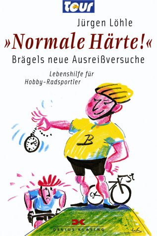  - »Normale Härte!« - Brägels neue Ausreißversuche: Lebenshilfe für Hobby-Radsportler: Brägels neue Ausreißversuche. Lebenshilfe für den Hobby-Radsportler