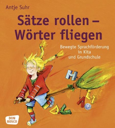  - Sätze rollen Wörter fliegen: Bewegte Sprachförderung in Kita und Grundschule