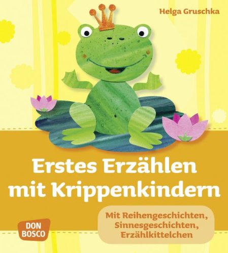  - Erstes Erzählen mit Krippenkindern - Mit Reihengeschichten, Sinnesgeschichten, Erzählkittelchen