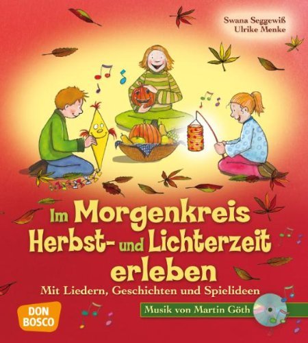  - Im Morgenkreis Herbst- und Lichterzeit erleben - Mit Liedern, Geschichten und Spielideen: Mit Liedern, Geschichten und Spielideen - Mit Musik von Martin Göth auf CD