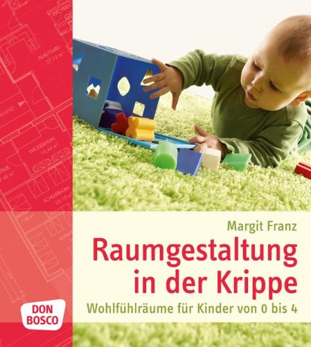  - Raumgestaltung in der Krippe: Wohlfühlräume für Kinder von 0 bis 4