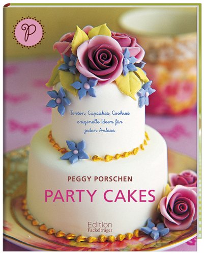  - Party Cakes: Torten, Cupcakes, Cookies - originelle Ideen für jeden Anlass