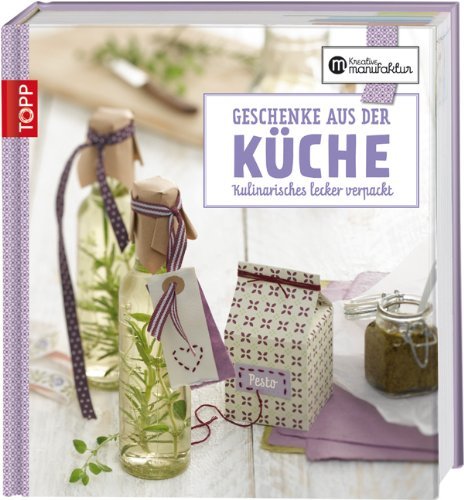  - Die kreative Manufaktur - Geschenke aus der Küche: Kulinarisches lecker verpackt