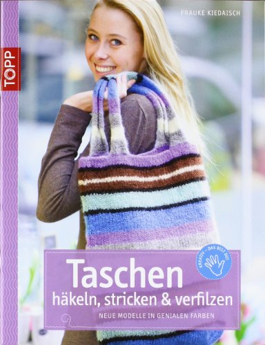  - Taschen häkeln, stricken & verfilzen: Neue Modelle in genialen Farben