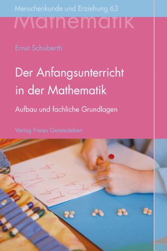  - Der Anfangsunterricht in der Mathematik an Waldorfschulen: Aufbau, fachliche Grundlagen und menschenkundliche Gesichtspunkte.