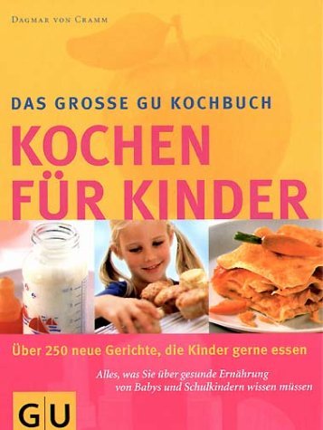  - Das große GU-Kochbuch Kochen für Kinder: Über 250 Gerichte, die Kinder gerne essen. Alles, was Sie über gesunde Ernährung von Babys und Schulkindern wissen müssen