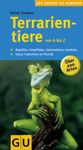  - Terrarientiere von A bis Z: Reptilien, Amphibien, Spinnentiere, Insekten. Extra: Futtertiere im Porträt: Über 200 Arten. Reptilien, Amphibien, ... Futtertiere im Porträt (Der große GU Kompass)