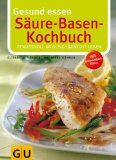  - Das Säure-Basen Kochbuch: Über 140 Genießer-Rezepte: entsäuern, entschlacken und wohlfühlen