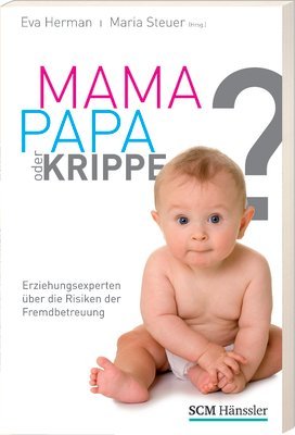  - Mama, Papa oder Krippe?: Erziehungsexperten über die Risiken der Fremdbetreuung